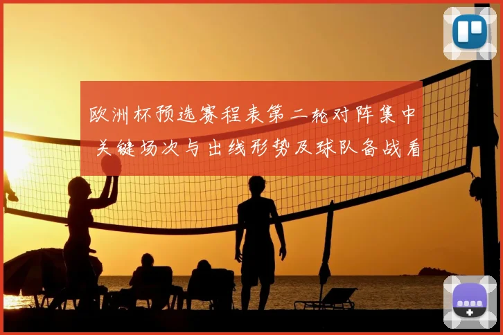 欧洲杯预选赛程表第二轮对阵集中 关键场次与出线形势及球队备战看点