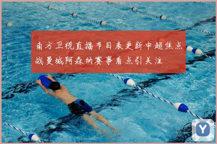 南方卫视直播节目表更新中超焦点战曼城阿森纳赛事看点引关注