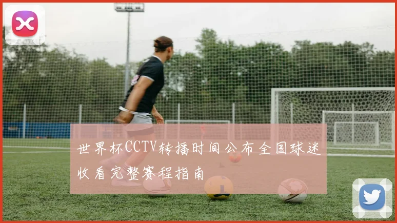 世界杯CCTV转播时间公布全国球迷收看完整赛程指南