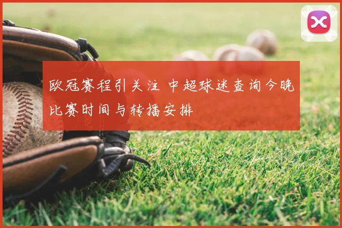 欧冠赛程引关注 中超球迷查询今晚比赛时间与转播安排