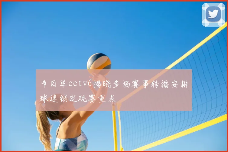 节目单cctv6揭晓多场赛事转播安排球迷锁定观赛重点