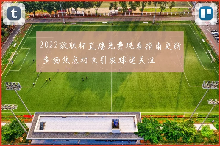 2022欧联杯直播免费观看指南更新 多场焦点对决引发球迷关注