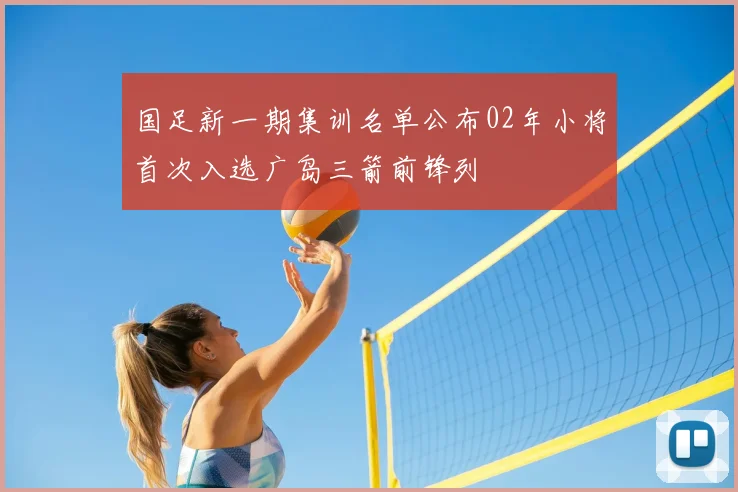 国足新一期集训名单公布02年小将首次入选广岛三箭前锋列