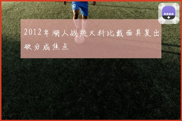 2012年湖人战热火科比戴面具复出砍分成焦点