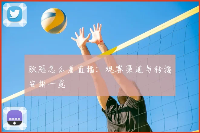 欧冠怎么看直播：观赛渠道与转播安排一览